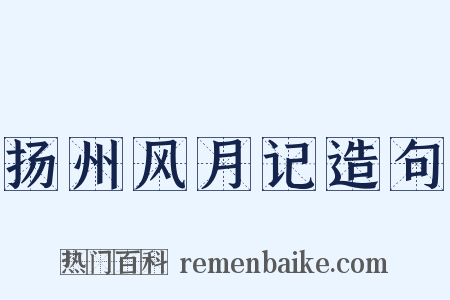 扬州风月记造句是什么意思的图片